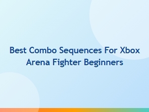 Best Combo Sequences for Xbox Arena Fighter Beginners