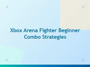 Xbox Arena Fighter Beginner Combo Strategies